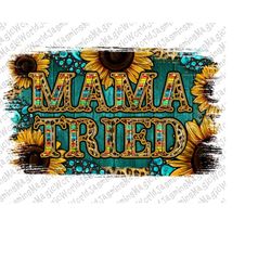 Mama Tried Png,Mama PNG,Mothers Day Png,Mother png,Mama Sublimation,Leopard Mama png, Mama with Sunflower Png, Digital F