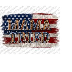 American Mama Tried Png,Mama PNG,Mothers Day Png,Mother png,Mama Sublimation,American Mama png,4th of july, Digital File