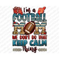 I'm a American Football mom we don't do that keep calm thing png sublimation design download, American png, sport mom pn