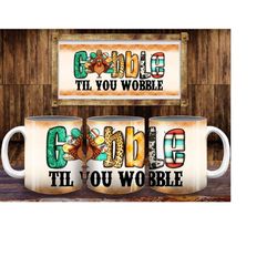 Gobble Till You Wobble 11oz and 15oz Mug Png Sublimation Designs, Thanksgiving Mug Png, Western Gobble Mug Png, Instant