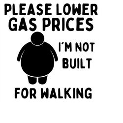 Lower Gas Prices I'm not built for Walking PNG SVG Instant Download Great for Window Decal