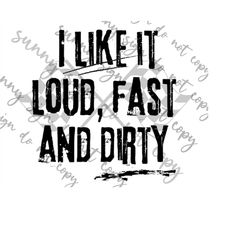 I like it Loud Fast and Dirty Dirt Racing PNG instant download