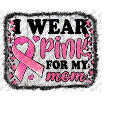 I Wear Pink For My Mom Distressed Background Png Design, Cancer Awareness Png, Pink Ribbon Png, Breast Cancer Png, Insta