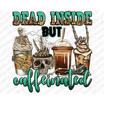 Dead inside but caffeinated skeleton coffee cups png, skeletons coffee cups png, coffee love png, sublimate designs down