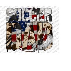 American Soccer Dad Sublimation Design, Soccer Dad Png, Fathers Day Png,Cowhide Png, 4th of july Png,Digital Download,Am