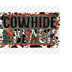 Cowhide Is The New Black PNG, Cowhide Png, Cowhide Pattern, Western png, Leopard Background,Digital Download Png,