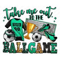 Take me out to the ballgame Soccer png sublimation design download, Soccer png, game day png, sport png, sublimate desig