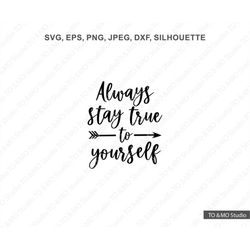 Stay True to yourself Svg, Inspirational Quote SVG, Motivational Quote SVG, Happiness Svg, Self love, T-shirt SVG, Svg,