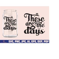 These are the days glass wrap svg png , Coffee can glass wrap svg png, Coffee Glass Wrap Svg, 16oz Full Wrap Svg, Can Gl