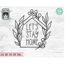 Lets Stay Home SVG File Cut File, House SVG, Home Cut File, Home svg, Home Phrases SVG, House leaves svg file, Welcome S