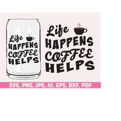 Life happens coffee helps glass wrap svg png, Coffee can glass wrap svg, Coffee Glass Wrap Svg, 16oz Full Wrap Svg, coff