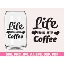 Life begins after coffee glass wrap svg png, Coffee can glass wrap svg, Coffee Glass Wrap Svg, 16oz Full Wrap Svg, coffe
