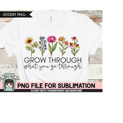 Grow Through What You Go Through SUBLIMATION design, Flower Sublimation, Floral PNG sublimation file, Watercolor Flowers