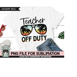 Teacher Off Duty SUBLIMATION designs png, Teacher Summer Vacation png, Teacher PNG sublimation file, Sunset Sunglasses,