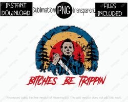 Halloween, Horror, Michael, Bitches Be Trippin, Scary, Classic Horror Villain PNG & JPG Files Sublimation Iron Transfer