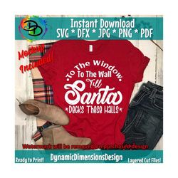 Santa Svg, Funny Christmas svg, Chrismtas song, From the Window to the Wall till' Santa Decks These Halls, Christmas Cut