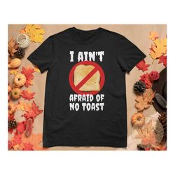 I Ain't Afraid of No Toast, Funny Halloween Shirt, Fall shirt, Halloween Parody, Halloween Costume Shirt, Funny Hallowee
