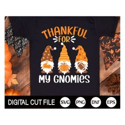 Thankful for My Gnomies SVG, Thanksgiving Gnome Svg, Thankful Svg, Turkey Day, Autumn Gnome, Funny Thanksgiving Shirt, S