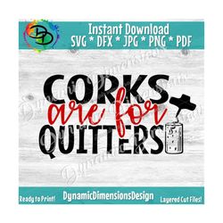 Corks Are For Quitters svg, Wine svg, dxf png Files for Cutting Machines Cameo Cricut, Wine Funny Mom, Mother's Day, Ros