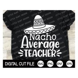 Cinco de Mayo Svg, Nacho Average Teacher, Mustache Svg, Margarita Svg, Mexican Shirt, Cinco de Mayo Png, Teacher Shirt,