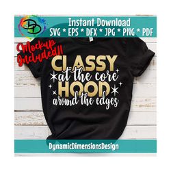Classy at the core SVG, Hood around the edges, Classy, Hood Enough to swing on you, Funny Shirt, Funny Quote, Cut Files,