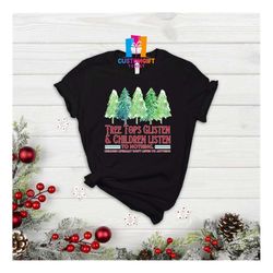 Tree Tops Glisten and Children Listen to Nothing Shirt, Christmas Shirt, Sarcastic Shirt, Mama Shirt, Funny Shirt, Teach