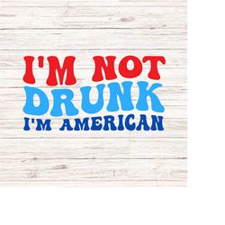 I'm not Drunk I'm American svg/png fourth of july svg independence day svg America Vibes svg Patriotic 4th of july svg