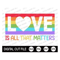 Gay Pride Svg, Love Is All That Matters Svg, Pride Svg, Rainbow Svg, LGBTQ Svg, LGBT day Clip Art, Lesbian Cut file, Svg