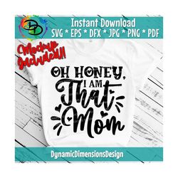 oh honey i am that mom svg, png, dxf, jpg, pdf, mom svg, honey svg, i am that mom svg, funny tee svg, mother svg, mother