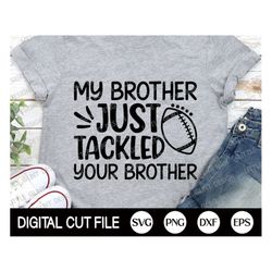 My Brother Just Tackled Your Brother Svg, Football Svg, Football Brother, Football Fan, Football Player Shirt, Png, Svg