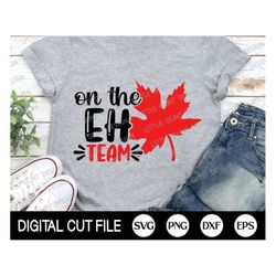 Canada Svg, On the EH Team, Canada Day Svg, Canada Flag Shirt, Patriotic Svg, Maple Leaf Cut file, Svg Files For Cricut,
