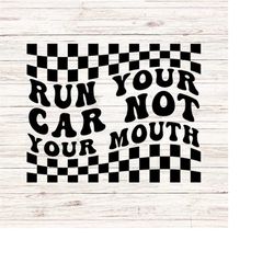 Run your car not your mouth svg/png Racetrack svg racing svg dirt track racing svg drag racing svg