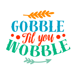 Gobble Til You Wobble Svg, Thanksgiving Svg, Cutting File Digital Download