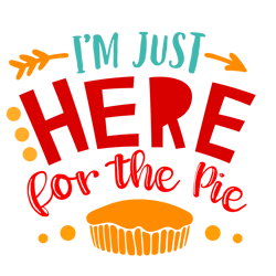 I'm Just Here for the Pie Svg, Thanksgiving Svg, Cutting File Digital Download