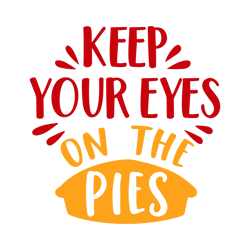 Keep your Eyes on the Pies Svg, Thanksgiving Svg, Cutting File Digital Download