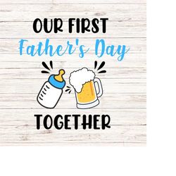 Our first father's day together SVG/PNG Fathers day svg Funny fathers day svg First Fathers day svg Digital Files ClipAr