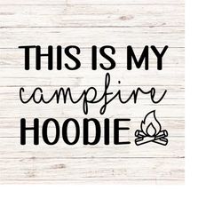 This is my Campfire hoodie svg/png camping svg camping crew svg camping vibes summer camp svg Digital Files