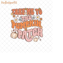 Take Me To The Pumpkin Patch Png, Fall Pumpkin Png, Floral Pumpkin Patch Png, Retro Pumpkin Png, Fall Thanksgiving Png,