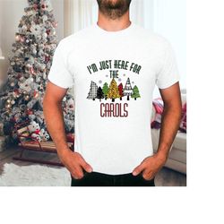 I'm just here for the carols, Funny Christmas Shirt for Men, Sarcastic xmas t-shirt for women, printed trees design.