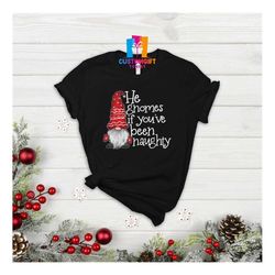He Gnomes If You've Been Naughty Shirt, Funny Shirt, Gnomes Shirt, Cute Shirt, Christmas Shirt, Couple Shirts, Xmas Part