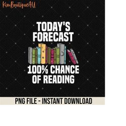Today's Forecast 100 Change Of Reading Png, Funny Reading Book Png, Bookworm Gift, Book Lovers Png, Librarian Day Png, B
