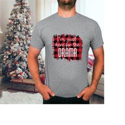 Funny Christmas Shirt for Men, Sarcastic xmas t-shirt for women, I'm just here for the drama, buffalo print design.