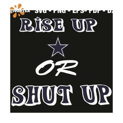 Rise Up Dallas Cowboys Or Shut Up Svg, Sport Svg, Dallas Cowboys Svg, Dallas Svg, Cowboys Svg, Cowboys Logo Svg, Cowboys