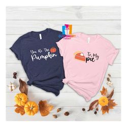 You're The Pumpkin To My Pie T-shirt, Pumpkin Pie Shirt, Thanksgiving Couple Shirt, Funny Couple Shirt, Thanksgiving Gif