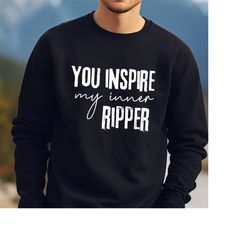 Funny Serial Killer Sweatshirt True Crime Fan, You inspire my inner Ripper sweater, Inspirational Murderer jumper for se