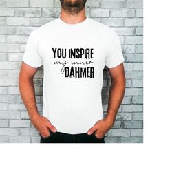 Funny Serial Killer T-Shirt for True Crime Fan, You inspire my inner Dahmer, Inspirational Murderer Tee for serial kille