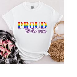 Proud To Be Me T-Shirt, Pride Month Shirt, LGBTQIA Tee, Mardi Gras Crew.