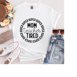 Super Mom, Super Teacher, Super Tired T-Shirt, Mom shirt, teacher tee, super tired shirt, teacher gift, gift for mom