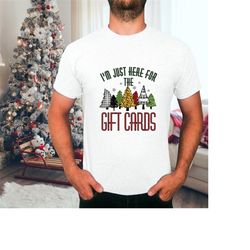 I'm just here for the gift cards, Funny Christmas Shirt for Men, Sarcastic xmas t-shirt for women, printed trees design.