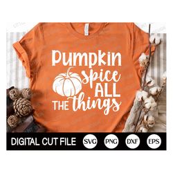 Pumpkin Spice All The Things Svg, Fall Svg, Pumpkin Svg, Autumn Cut file, Thanksgiving Svg, Halloween Svg, Fall Shirt, S